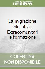 La migrazione educativa. Extracomunitari e formazione libro