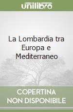 La Lombardia tra Europa e Mediterraneo libro