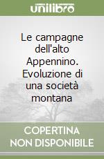 Le campagne dell'alto Appennino. Evoluzione di una società montana libro