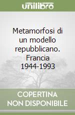 Metamorfosi di un modello repubblicano. Francia 1944-1993 libro