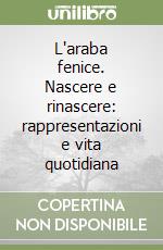 L'araba fenice. Nascere e rinascere: rappresentazioni e vita quotidiana libro