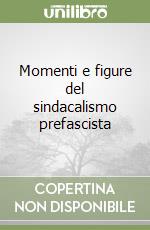 Momenti e figure del sindacalismo prefascista