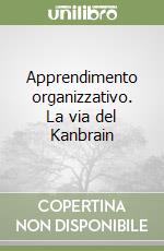 Apprendimento organizzativo. La via del Kanbrain libro