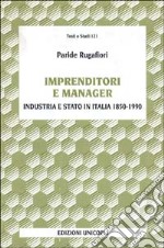 Imprenditori e manager. Industria e Stato in Italia (1850-1990)