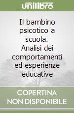 Il bambino psicotico a scuola. Analisi dei comportamenti ed esperienze educative libro