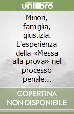 Minori, famiglia, giustizia. L'esperienza della «Messa alla prova» nel processo penale minorile libro