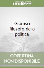 Gramsci filosofo della politica libro