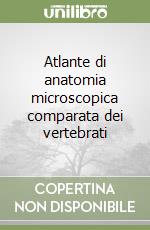 Atlante di anatomia microscopica comparata dei vertebrati libro