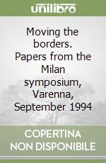 Moving the borders. Papers from the Milan symposium, Varenna, September 1994 libro