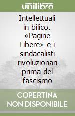 Intellettuali in bilico. «Pagine Libere» e i sindacalisti rivoluzionari prima del fascismo