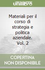 Materiali per il corso di strategia e politica aziendale. Vol. 2 libro