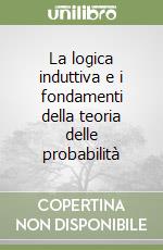 La logica induttiva e i fondamenti della teoria delle probabilità libro