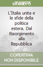 L'Italia unita e le sfide della politica estera. Dal Risorgimento alla Repubblica