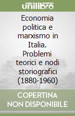 Economia politica e marxismo in Italia. Problemi teorici e nodi storiografici (1880-1960)