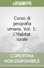 Corso di geografia umana. Vol. 1: L'Habitat rurale