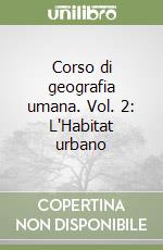 Corso di geografia umana. Vol. 2: L'Habitat urbano libro