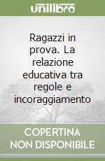 Ragazzi in prova. La relazione educativa tra regole e incoraggiamento