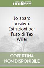 Io sparo positivo. Istruzioni per l'uso di Tex Willer libro