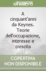 A cinquant'anni da Keynes. Teorie dell'occupazione, interesse e crescita libro