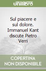 Sul piacere e sul dolore. Immanuel Kant discute Pietro Verri libro