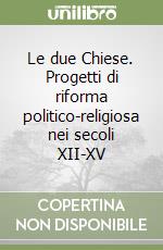 Le due Chiese. Progetti di riforma politico-religiosa nei secoli XII-XV libro