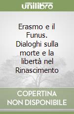 Erasmo e il Funus. Dialoghi sulla morte e la libertà nel Rinascimento libro