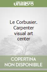 Le Corbusier. Carpenter visual art center libro