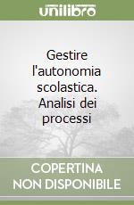 Gestire l'autonomia scolastica. Analisi dei processi