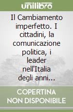 Il Cambiamento imperfetto. I cittadini, la comunicazione politica, i leader nell'Italia degli anni Novanta libro