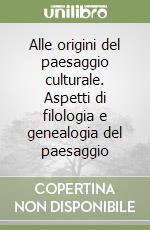 Alle origini del paesaggio culturale. Aspetti di filologia e genealogia del paesaggio libro