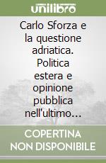 Carlo Sforza e la questione adriatica. Politica estera e opinione pubblica nell'ultimo governo Giolitti