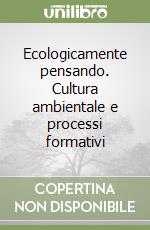 Ecologicamente pensando. Cultura ambientale e processi formativi libro