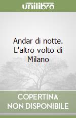 Andar di notte. L'altro volto di Milano libro