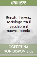 Renato Treves, sociologo tra il vecchio e il nuovo mondo libro