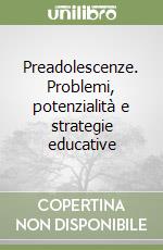 Preadolescenze. Problemi, potenzialità e strategie educative libro