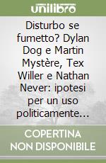 Disturbo se fumetto? Dylan Dog e Martin Mystère, Tex Willer e Nathan Never: ipotesi per un uso politicamente corretto