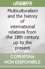 Multiculturalism and the history of international relations from the 18th century up to the present libro