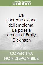 La contemplazione dell'emblema. La poesia eretica di Emily Dickinson libro