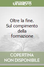 Oltre la fine. Sul compimento della formazione libro