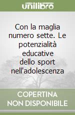 Con la maglia numero sette. Le potenzialità educative dello sport nell'adolescenza libro