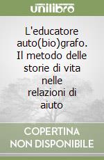 L'educatore auto(bio)grafo. Il metodo delle storie di vita nelle relazioni di aiuto libro