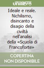 Ideale e reale. Nichilismo, disincanto e disagio della civiltà nell'analisi della «Scuola di Francoforte»