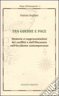 Tra guerra e pace. Memorie e rappresentazioni dei conflitti e dell'olocausto nell'Occidente contemporaneo
