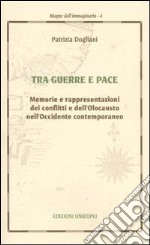 Tra guerra e pace. Memorie e rappresentazioni dei conflitti e dell'olocausto nell'Occidente contemporaneo libro