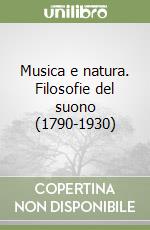 Musica e natura. Filosofie del suono (1790-1930) libro