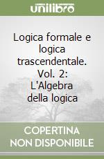 Logica formale e logica trascendentale. Vol. 2: L'Algebra della logica libro