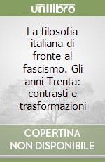 La filosofia italiana di fronte al fascismo. Gli anni Trenta: contrasti e trasformazioni libro