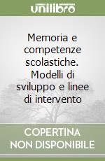 Memoria e competenze scolastiche. Modelli di sviluppo e linee di intervento