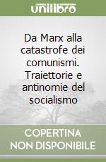 Da Marx alla catastrofe dei comunismi. Traiettorie e antinomie del socialismo libro