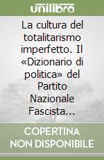 La cultura del totalitarismo imperfetto. Il «Dizionario di politica» del Partito Nazionale Fascista (1940)